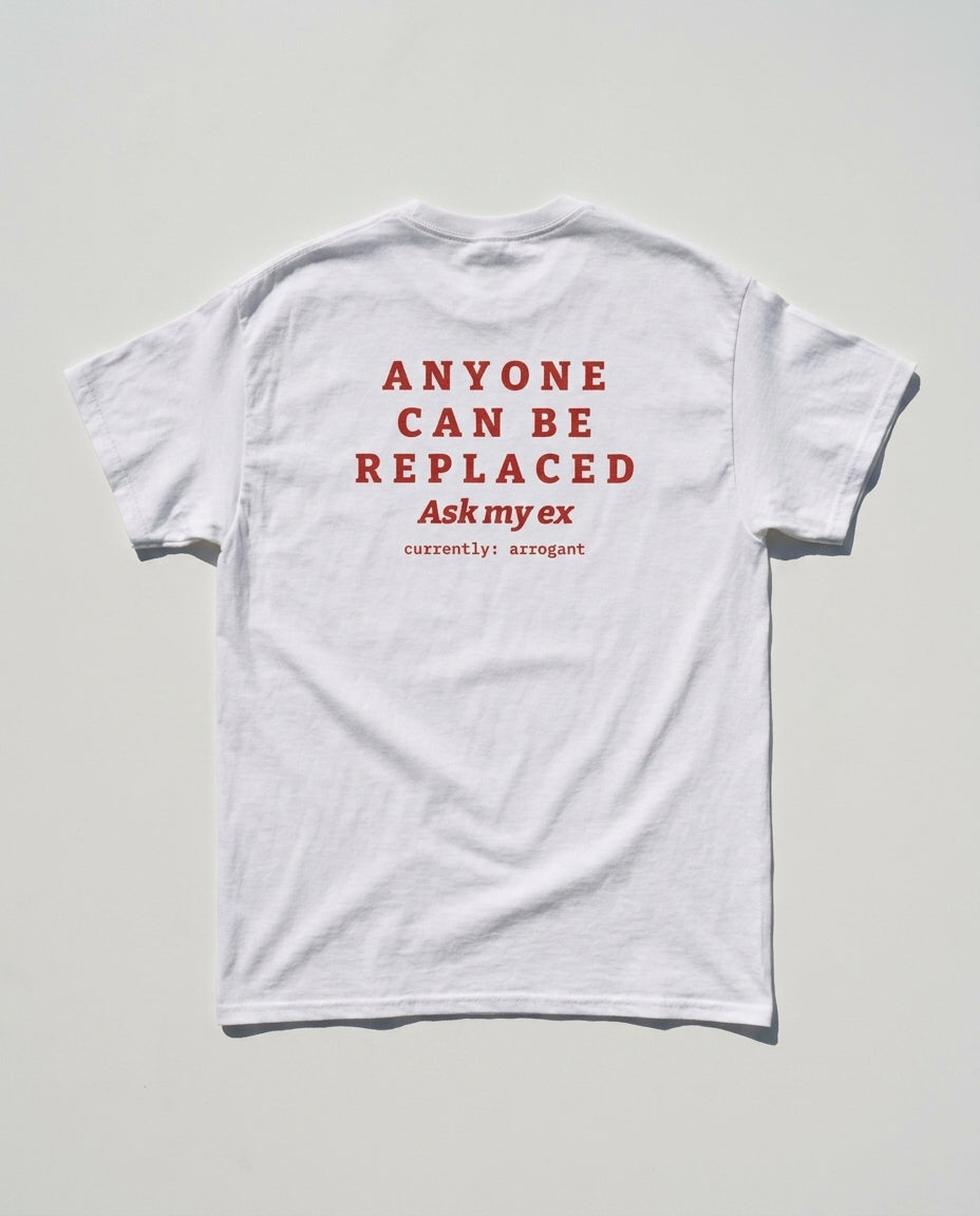 N°005 - ANYONE CAN BE REPLACED - ARROGANT
